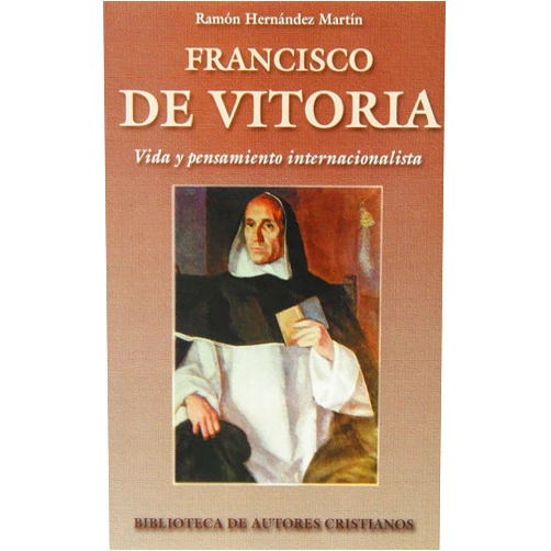 Ramón Ramón Hernández Martín Francisco de Vitoria. Vida y pensamiento internacionalista