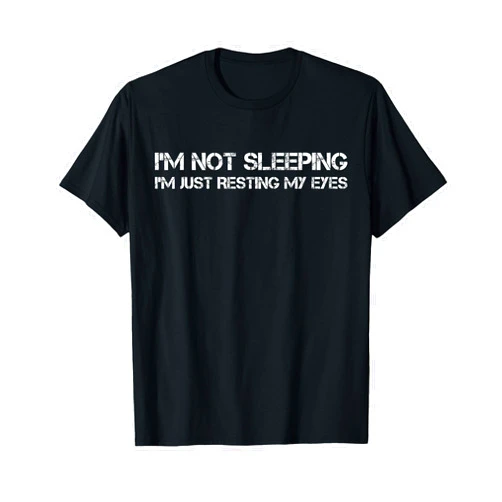 I'm Not Sleeping I'm Just Resting My Eyes T-Shirt