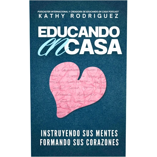 Spanish Edition by Kathy Rodriguez (Author) Format: Kindle Edition Educando en Casa: Instruyendo sus mentes & formando sus corazones (Spanish Edition)