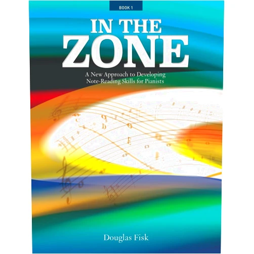 Douglas Fisk In the Zone: A New Approach to Developing Note-Reading Skills for Pianists