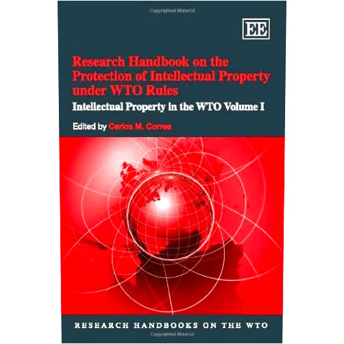 By Carlos M. Correa (Editor) Research Handbook on the Protection of Intellectual Property Under WTO Rules: Intellectual Property in the Wto (Research Handbooks on the WTO)