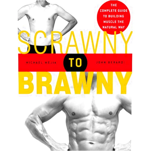 Michael Mejia,John Berardi Scrawny to Brawny: The Complete Guide to Building Muscle the Natural Way