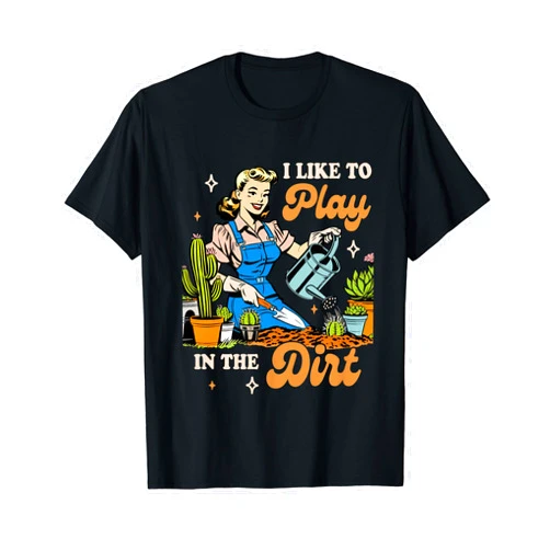 Funny Botanical Garden Nature Lovers Gardener Plant Lady Gardening I Like To Play In The Dirt T-Shirt