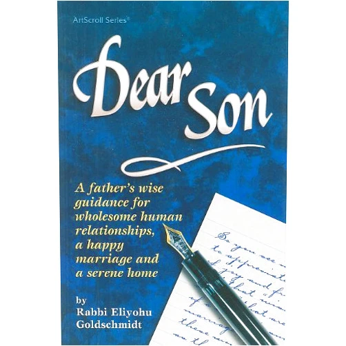 Eliyohu Goldschmidt Dear Son: A Father's Wise Guidance for Wholesole Human Relationships, a Happy Marriage and a Serene Home (ArtScroll (Mesorah))