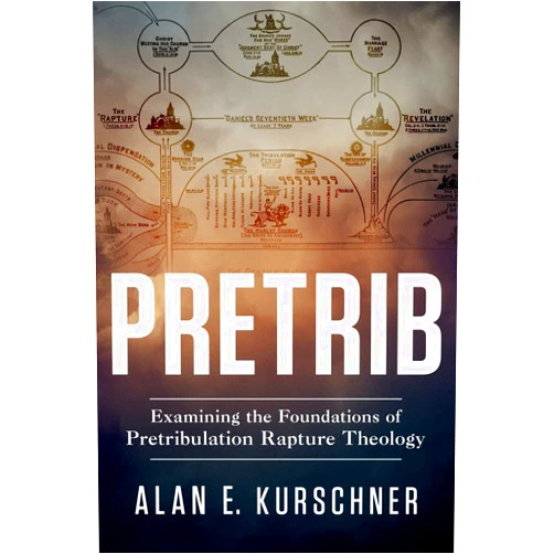 Alan E Kurschner Pretrib: Examining the Foundations of Pretribulation Rapture Theology