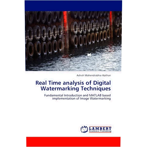 Ashish Mahendrabhai Kothari Real Time analysis of Digital Watermarking Techniques: Fundamental Introduction and MATLAB based implementation of Image Watermarking