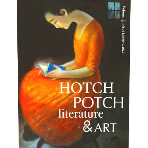 The Hotch Potch Literature & Art Collective,Marco Etheridge,Christine Ma-Kellams,Erin Needham,Heather Pagano,Wood Reede,Gail Marlene Schwartz,Felicia Strangeways Hotch Potch Literature & Art: Volume 4, Issue 1, Spring 2025