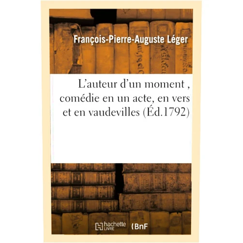 François-Pierre-Auguste Léger L'Auteur d'Un Moment (Litterature) (French Edition)