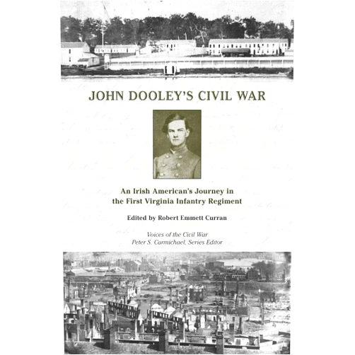 Robert Emmett Curran John Dooley's Civil War: An Irish American's Journey in the First Virginia Infantry Regiment (Voices of the Civil War)