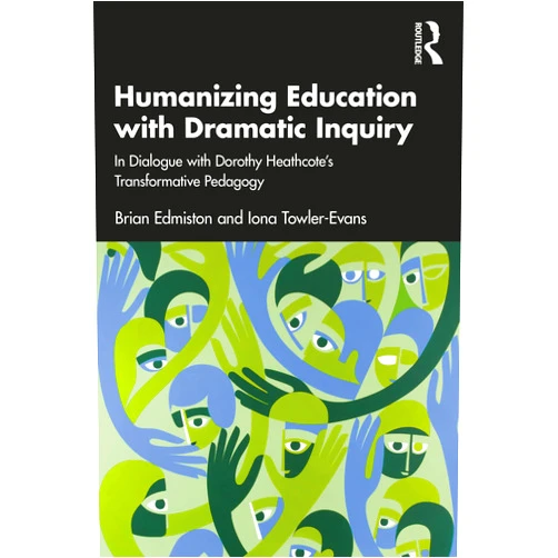 Brian Edmiston,Iona Towler-Evans Humanizing Education with Dramatic Inquiry: In Dialogue with Dorothy Heathcote’s Transformative Pedagogy