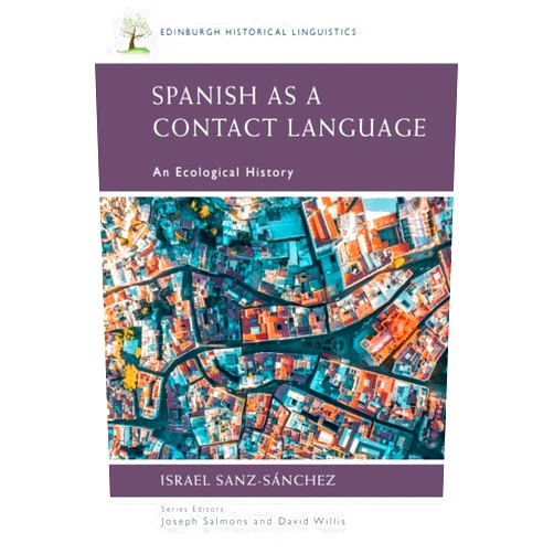 Israel Sanz-Sánchez Spanish as a Contact Language: An Ecological History (Edinburgh Historical Linguistics)