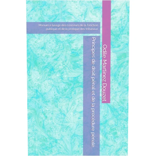 Odile Martinez Douzet Principes de droit pénal et de la procédure pénale: Manuel à l’usage des concours de la fonction publique et de la pratique des tribunaux (French Edition)
