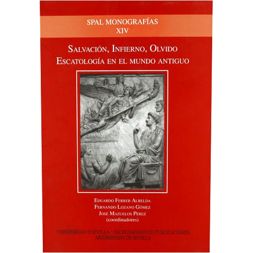 Eduardo Ferrer Albelda,Fernando Lozano Gómez,José Mazuelos Pérez Salvación, Infierno, Olvido: Escatología en el Mundo Antiguo