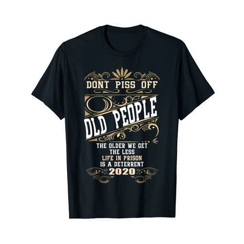Funny Old People Vintage saying Apparel Don't Piss Off Old People The Older We Get The Less Life T-Shirt