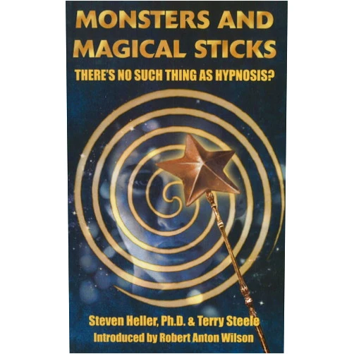 By Steven Heller (Author), Terry Lee Steele (Author), Robert Anton Wilson (Introduction), Joyce C. Mills (Foreword), Richard J. Crowley (Foreword) & 1 more Monsters and Magical Sticks: There's No Such Thing As Hypnosis?