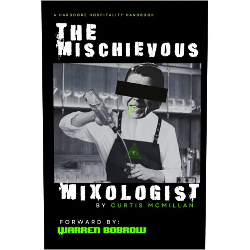 Curtis W McMillan,Joseph Collins,Jeremy McCormack,Warren Bobrow The Mischievous Mixologist: A Hardcore Hospitality Handbook