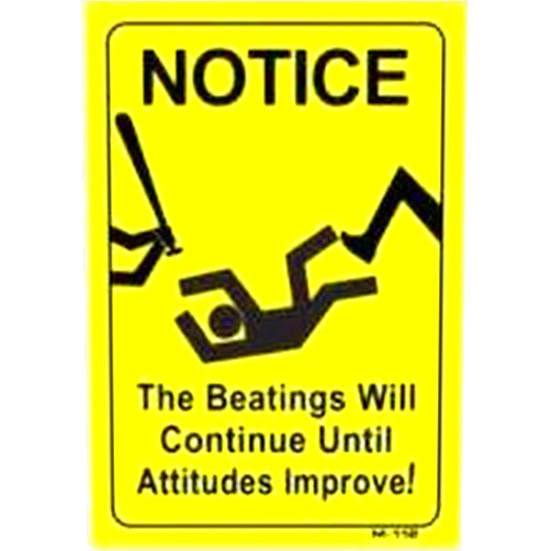 Alotta Signs NOTICE THE BEATINGS WILL CONTINUE UNTIL ATTITUDES IMPROVE 10