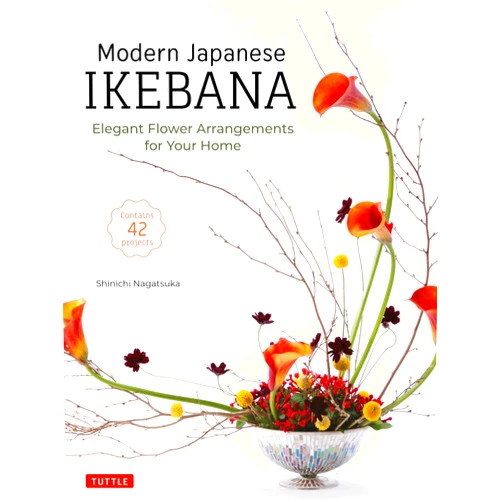 Shinichi Nagatsuka Modern Japanese Ikebana: Elegant Flower Arrangements for Your Home (Contains 42 Projects)