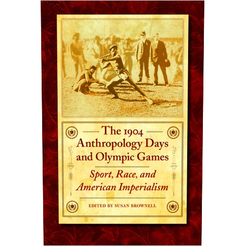 By Susan Brownell (Editor) The 1904 Anthropology Days and Olympic Games: Sport, Race, and American Imperialism (Critical Studies in the History of Anthropology)