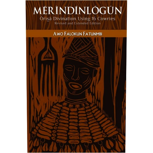 Awo Fálòkun Fatunmbi,Awo Fáládé Fatunmbi,Ìyánífá Fáségun Fatunmbi,Tenjin Ikeda Mérìndínlógún: Òrìsà Divination Using 16 Cowries: Revised and Extended Edition