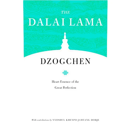 H.H. the Fourteenth Dalai Lama,Nyoshul Khenpo,Patrick Gaffney,Thupten Jinpa,Richard Barron (Chokyi Nyima) Dzogchen: Heart Essence of the Great Perfection (Core Teachings of Dalai Lama)