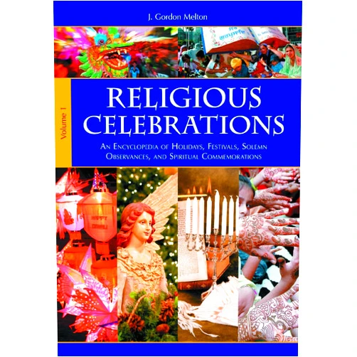 J. Gordon Melton,James A. Beverley,Christopher Buck,Constance A. Jones Religious Celebrations [2 Volumes]: An Encyclopedia of Holidays, Festivals, Solemn Observances, and Spiritual Commemorations: Religious Celebrations: ... Observances, and Spiritual Commemorations