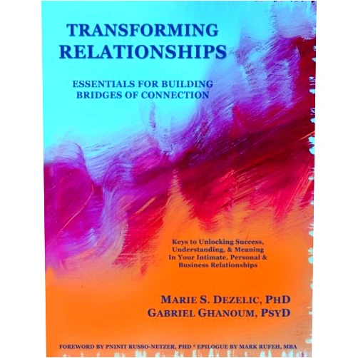 Marie Dezelic PhD,Gabriel Ghanoum PsyD,Mark Rufeh MBA,Ann-Marie Neale PhD,Chady Elias Artist,Pninit Russo-Netzer PhD,Pavel Somov PhD,Paul Wong PhD,Stephen Costello PhD,Eva Ritvo MD Transforming Relationships: Essentials For Building Bridges of Connection