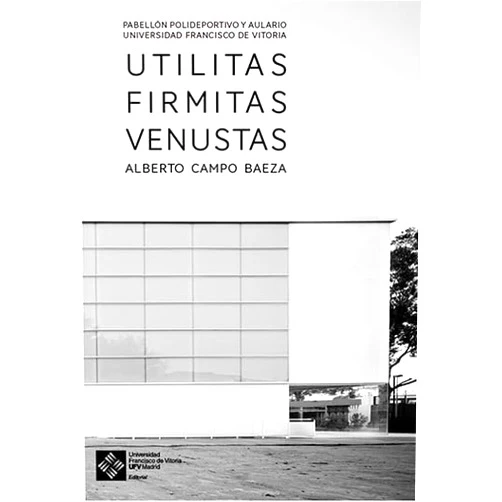 Spanish Edition by Alberto Campo Baeza (Author), Carlos Pesqueira Calvo (Editor, Cover Art, Director), Pablo Ramos Alderete (Editor, Cover Art), Isaac Caselles Jiménez (Editor), Javier Callejas (Photographer), María Gracia Aranda (Photographer), Estudio Campo Baeza (Photographer) & 5 more Utilitas Firmitas Venustas: Pabellón polideportivo y el aulario Universidad Francisco de Vitoria