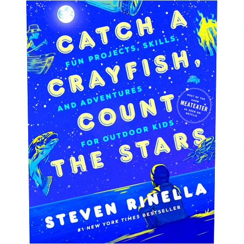 Steven Rinella,Max Temescu Catch a Crayfish, Count the Stars: Fun Projects, Skills, and Adventures for Outdoor Kids