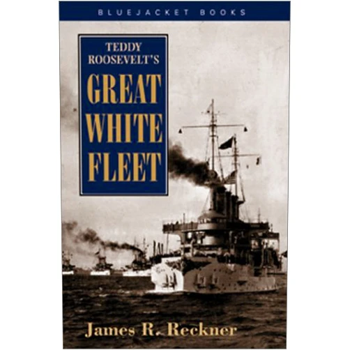 By James R. Reckner (Author) Teddy Roosevelt's Great White Fleet (Bluejacket Books)