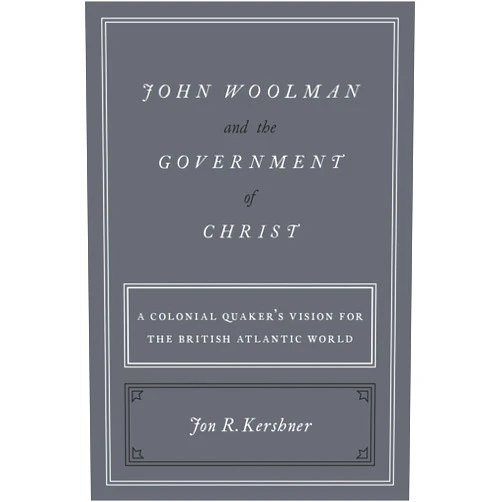 By Jon R. Kershner (Author) Format: Kindle Edition John Woolman and the Government of Christ: A Colonial Quaker's Vision for the British Atlantic World
