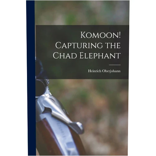 Heinrich Oberjohann Komoon! Capturing the Chad Elephant