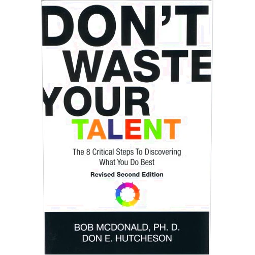 Bob McDonald,Don E. Hutcheson,Lazar Emanuel,Thomas N. Tavantzis Don't Waste Your Talent: The 8 Critical Steps To Discovering What You Do Best