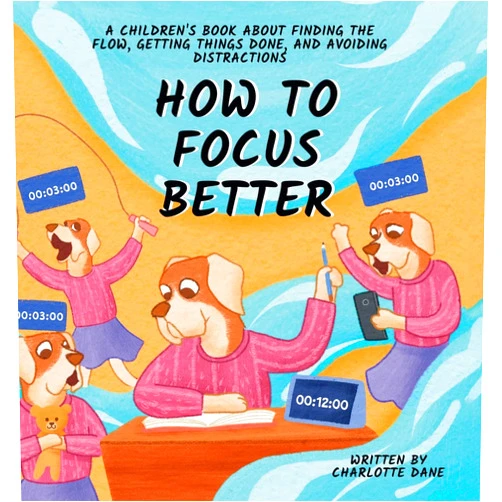Charlotte Dane How to Focus Better: A Children's Book About Finding the Flow, Getting Things Done, and Avoiding Distractions
