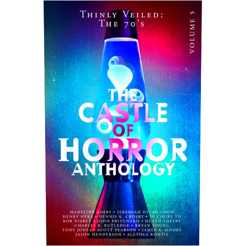 Jason Henderson,In Churl Yo,Henry Herz,Charles R. Rutledge,John Pritchard,James Moore,Rob Nisbet,Dennis K. Crosby,Heath Shelby,Jeremiah Dylan Cook,Alethea Kontis,Scott Pearson,Bryan Young,Tony Jones,Madeline Ashby Castle of Horror Anthology Volume 5: Thinly Veiled: the '70s