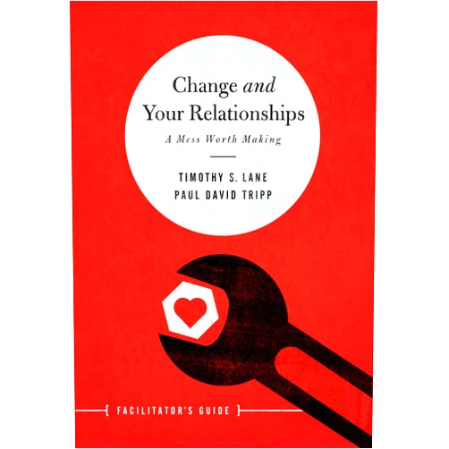 By Timothy S. Lane (Author), Paul David Tripp (Author) Change and Your Relationships Facilitator's Guide: A Mess Worth Making
