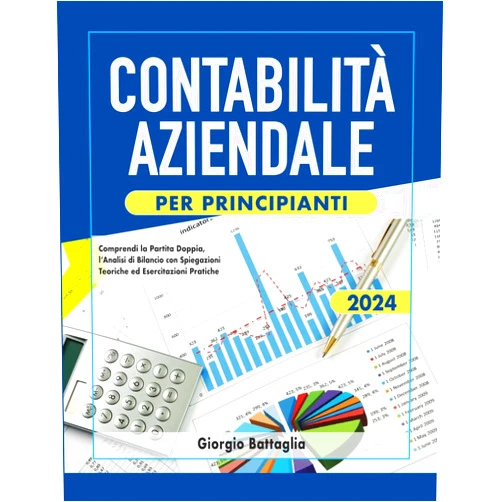 Giorgio Battaglia Contabilità Aziendale per Principianti: Comprendi la Partita Doppia, l’Analisi di Bilancio con Spiegazioni Teoriche ed Esercitazioni Pratiche - Inclusa Sezione per Concorsi (Italian Edition)