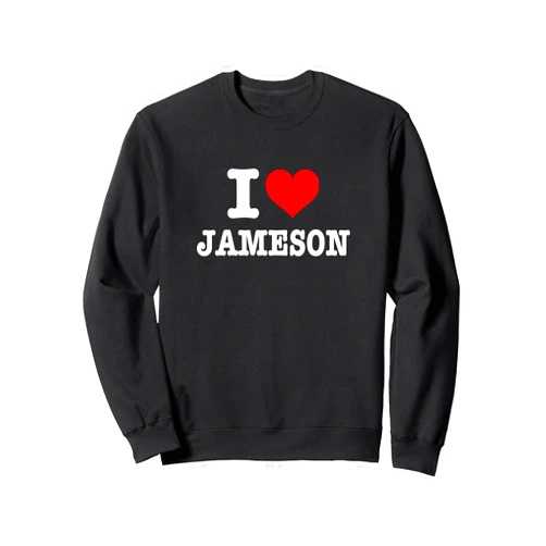 Dear Jameson Jameson - I Love Jameson - I Heart Jameson Sweatshirt