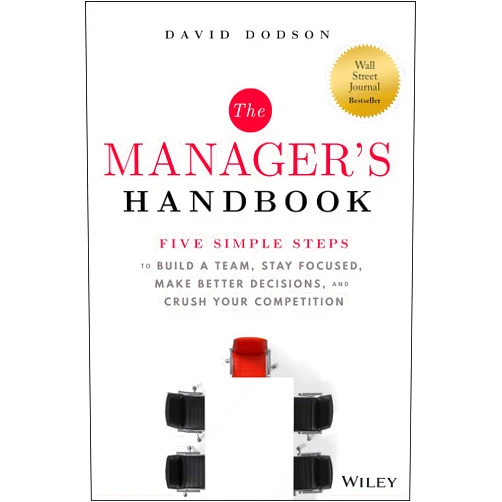 David Dodson The Manager's Handbook: Five Simple Steps to Build a Team, Stay Focused, Make Better Decisions, and Crush Your Competition