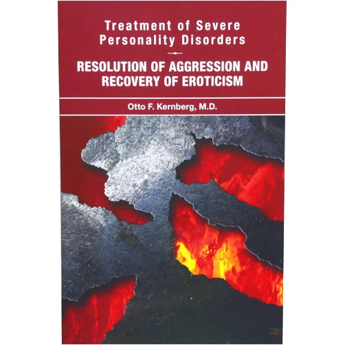 Otto F.,M.D. Kernberg Treatment of Severe Personality Disorders: Resolution of Aggression and Recovery of Eroticism