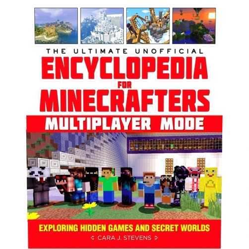 Cara J. Stevens The Ultimate Unofficial Encyclopedia for Minecrafters: Multiplayer Mode: Exploring Hidden Games and Secret Worlds