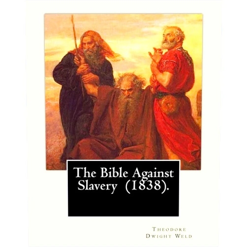 By Theodore Dwight Weld (Author) The Bible Against Slavery (1838). By: Theodore Dwight Weld: Theodore Dwight Weld (November 23, 1803 in Hampton, Connecticut – February 3, 1895 in Hyde Park, Massachusetts)