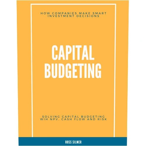Ross Silmer Capital Budgeting: How Companies Make Smart Investment Decisions (Finance)