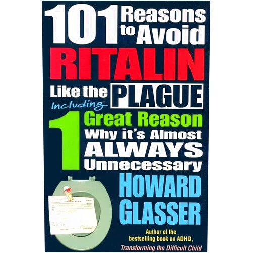Howard Glasser 101 Reasons to Avoid Ritalin Like the Plague: Including 1 Grat Reason Why It's Almost Always Unnecessary