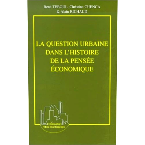 René TEBOUL,Alain Richaud,Christine Cuenca LA QUESTION URBAINE DANS L'HISTOIRE DE LA PENSÉE ÉCONOMIQUE