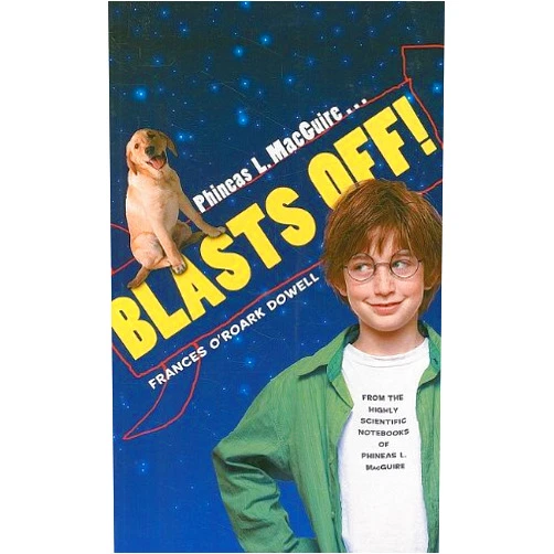 Frances O'Roark Dowell Phineas L. Macguire . . . Blasts Off! (From the HIGHLY Scientific Notebooks of Phineas L. Macguire)