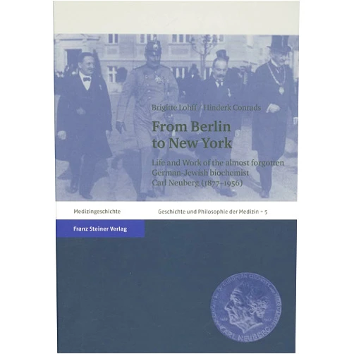 Brigitte Lohff,Hinderk Conrads From Berlin to New York: Life and work of the almost forgotten German-Jewish biochemist Carl Neuberg (1877-1956) (Geschichte Und Philosophie Der Medizin)