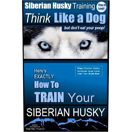 Mr. Paul Allen Pearce Siberian Husky Training Think Like a Dog...but Don't Eat Your Poop!: Here's EXACTLY How To Train Your SIBERIAN HUSKY