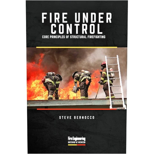 Steve Bernocco Fire Under Control: Core Principles of Structural Firefighting
