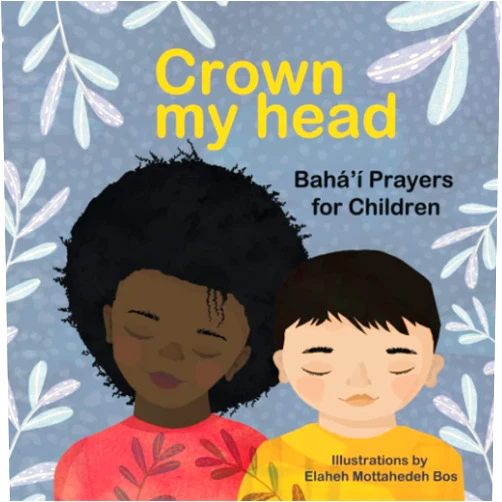 Elaheh Mottahedeh Bos Crown my head: Bahá’í Prayers for Children